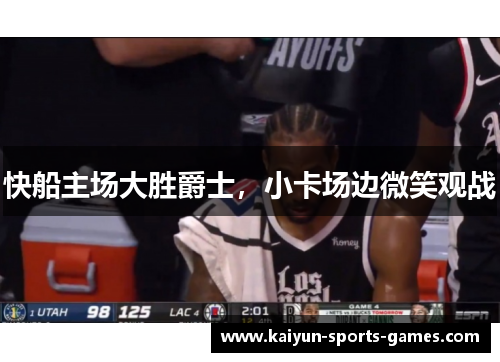 快船主场大胜爵士，小卡场边微笑观战